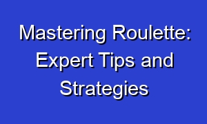 Mastering Roulette: Expert Tips and Strategies