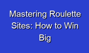 Mastering Roulette Sites: How to Win Big