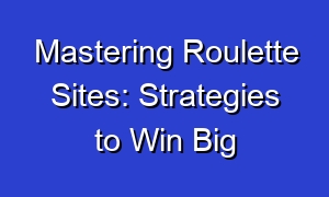Mastering Roulette Sites: Strategies to Win Big