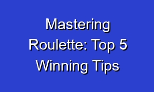 Mastering Roulette: Top 5 Winning Tips