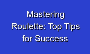 Mastering Roulette: Top Tips for Success
