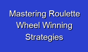 Mastering Roulette Wheel Winning Strategies
