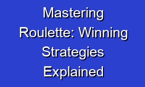 Mastering Roulette: Winning Strategies Explained