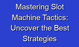 Mastering Slot Machine Tactics: Uncover the Best Strategies