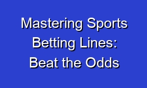 Mastering Sports Betting Lines: Beat the Odds