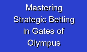 Mastering Strategic Betting in Gates of Olympus