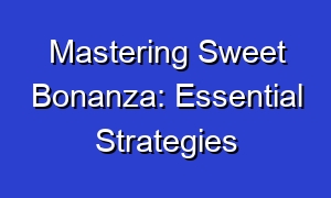 Mastering Sweet Bonanza: Essential Strategies