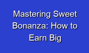 Mastering Sweet Bonanza: How to Earn Big