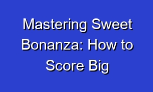 Mastering Sweet Bonanza: How to Score Big
