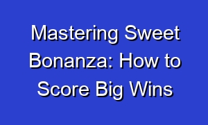 Mastering Sweet Bonanza: How to Score Big Wins
