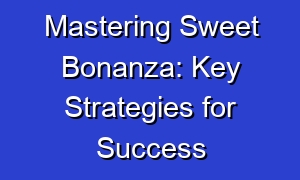 Mastering Sweet Bonanza: Key Strategies for Success