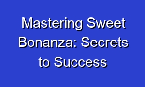 Mastering Sweet Bonanza: Secrets to Success