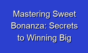 Mastering Sweet Bonanza: Secrets to Winning Big