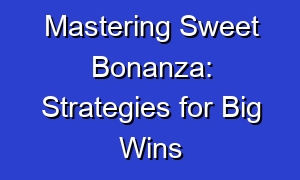 Mastering Sweet Bonanza: Strategies for Big Wins
