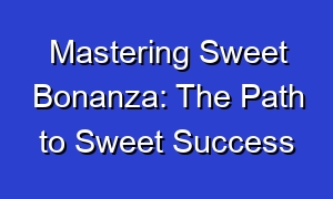 Mastering Sweet Bonanza: The Path to Sweet Success