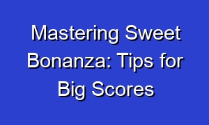 Mastering Sweet Bonanza: Tips for Big Scores