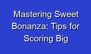 Mastering Sweet Bonanza: Tips for Scoring Big