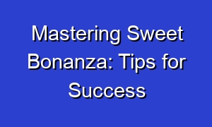 Mastering Sweet Bonanza: Tips for Success