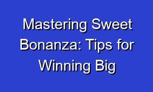 Mastering Sweet Bonanza: Tips for Winning Big