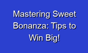 Mastering Sweet Bonanza: Tips to Win Big!