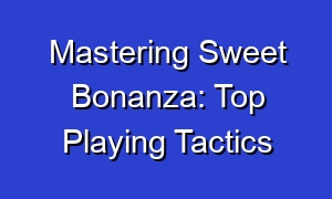 Mastering Sweet Bonanza: Top Playing Tactics