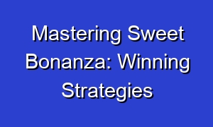Mastering Sweet Bonanza: Winning Strategies