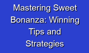 Mastering Sweet Bonanza: Winning Tips and Strategies