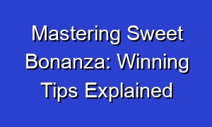 Mastering Sweet Bonanza: Winning Tips Explained