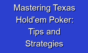 Mastering Texas Hold'em Poker: Tips and Strategies