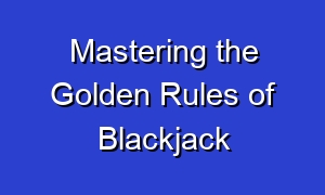 Mastering the Golden Rules of Blackjack