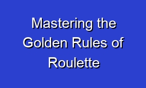 Mastering the Golden Rules of Roulette