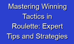 Mastering Winning Tactics in Roulette: Expert Tips and Strategies