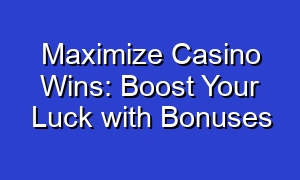 Maximize Casino Wins: Boost Your Luck with Bonuses
