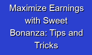 Maximize Earnings with Sweet Bonanza: Tips and Tricks