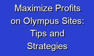 Maximize Profits on Olympus Sites: Tips and Strategies