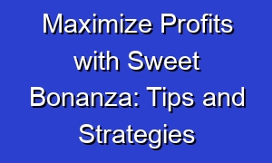 Maximize Profits with Sweet Bonanza: Tips and Strategies
