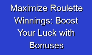 Maximize Roulette Winnings: Boost Your Luck with Bonuses