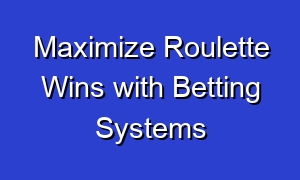 Maximize Roulette Wins with Betting Systems