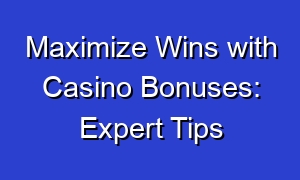 Maximize Wins with Casino Bonuses: Expert Tips