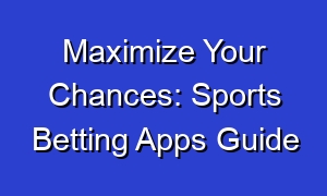 Maximize Your Chances: Sports Betting Apps Guide