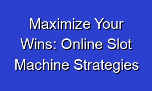 Maximize Your Wins: Online Slot Machine Strategies