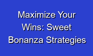 Maximize Your Wins: Sweet Bonanza Strategies