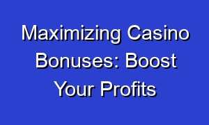 Maximizing Casino Bonuses: Boost Your Profits