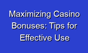 Maximizing Casino Bonuses: Tips for Effective Use