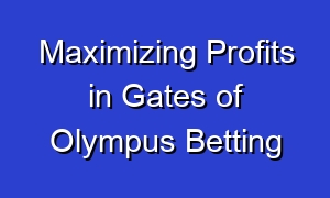 Maximizing Profits in Gates of Olympus Betting