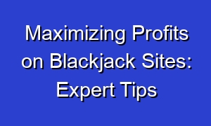 Maximizing Profits on Blackjack Sites: Expert Tips