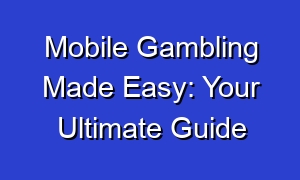 Mobile Gambling Made Easy: Your Ultimate Guide