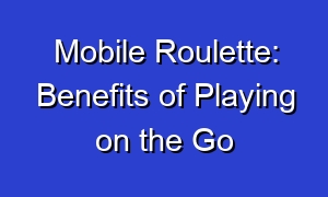 Mobile Roulette: Benefits of Playing on the Go