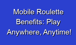 Mobile Roulette Benefits: Play Anywhere, Anytime!