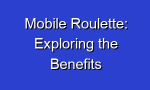 Mobile Roulette: Exploring the Benefits